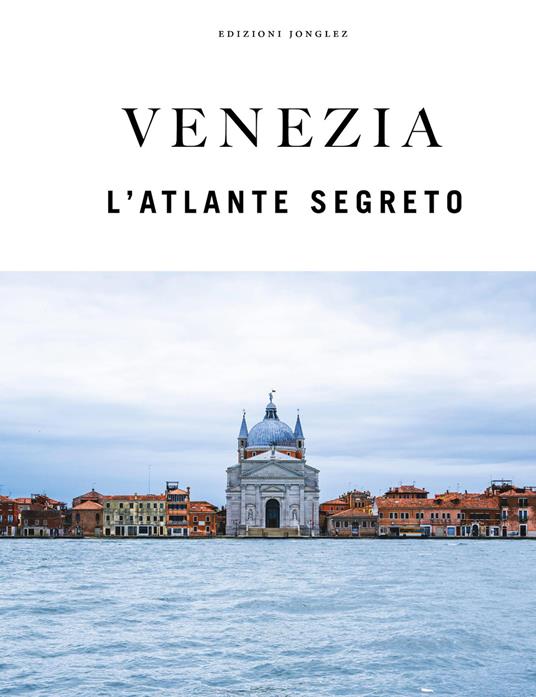 Venezia. L'atlante segreto. Ediz. a colori - Thomas Jonglez,Paola Zoffoli,Irene Galifi - copertina