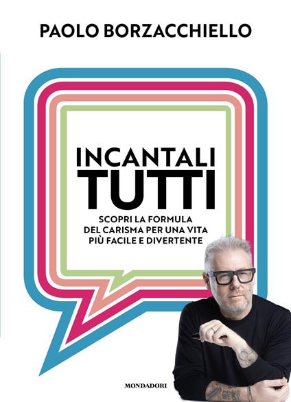 Incantali tutti. Scopri la formula del carisma per una vita più facile e divertente - Paolo Borzacchiello - copertina