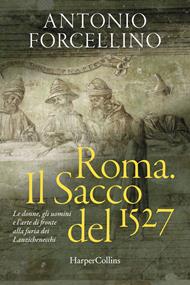 Roma. Il sacco del 1527. Le donne, gli uomini e l'arte di fronte alla furia dei lanzichenecchi