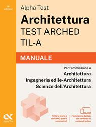 Alpha Test Architettura ARCHED, TIL-A. Manuale. Per test di ammissione universitari. Con piattaforma digitale