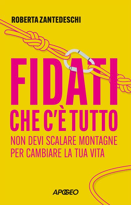 Fidati che c'è tutto. Non devi scalare montagne per cambiare la tua vita - Roberta Zantedeschi - copertina