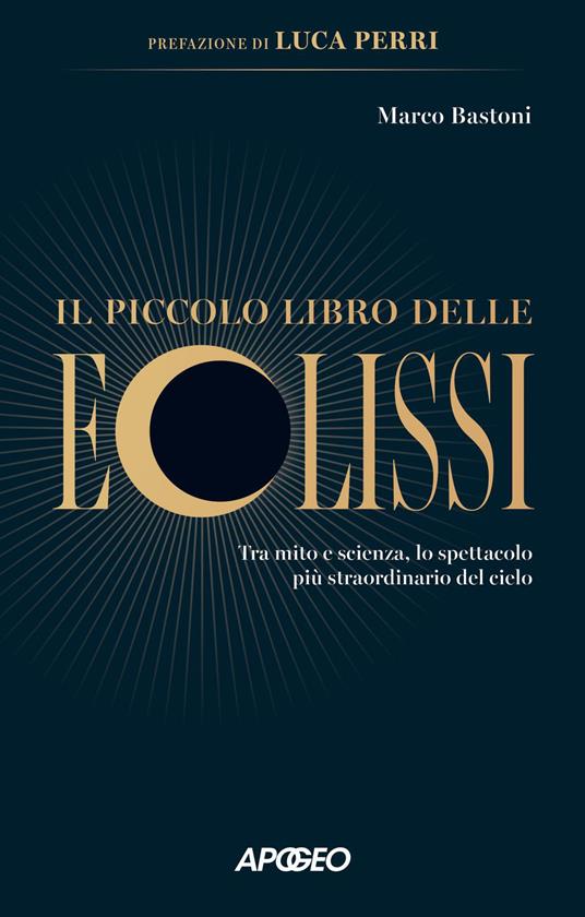 Il piccolo libro delle eclissi. Tra mito e scienza, lo spettacolo più straordinario del cielo - Marco Bastoni - ebook