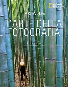 Libro L'arte della fotografia. Ediz. a colori Art Wolfe Rob Sheppard
