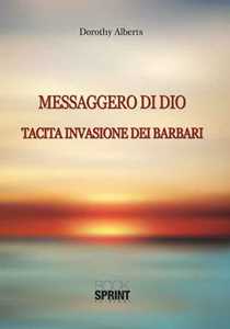 Libro Messaggero di Dio. Tacita invasione dei barbari Dorothy Alberts