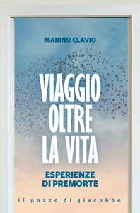 Libro Viaggio oltre la vita. Esperienze di premorte Marino Clavio