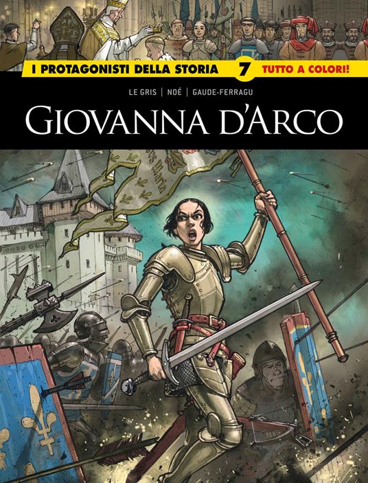 Giovanna D'Arco/Caterina De medici. I protagonisti della storia. Vol. 7 - Jérôme Le Gris,Ignacio Noé,Murielle Gaude-Ferragu - copertina
