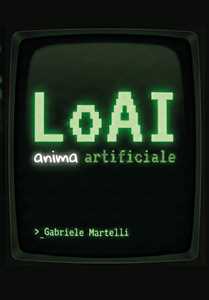 Libro LoAI. Anima artificiale Gabriele Martelli