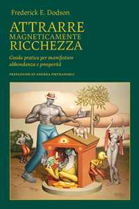 Libro Attrarre magneticamente ricchezza. Guida pratica per manifestare abbondanza e prosperità Frederick E. Dodson